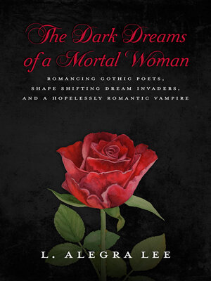 cover image of The Dark Dreams of a Mortal Woman: Romancing Gothic Poets, Shape Shifting Dream Invaders, and a Hopelessly Romantic Vampire